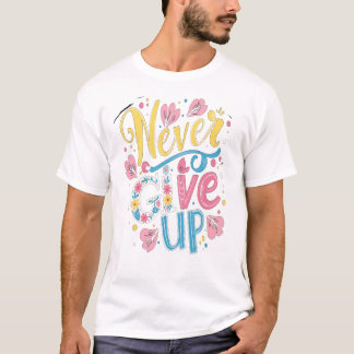 Never Give Up T-Shirt