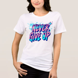 NEVER GIVE UP  Tri-Blend SHIRT