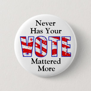 Never Has Your Vote Mattered More Button