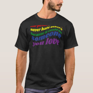 Never Hate Others Because It Could Be Someone You  T-Shirt