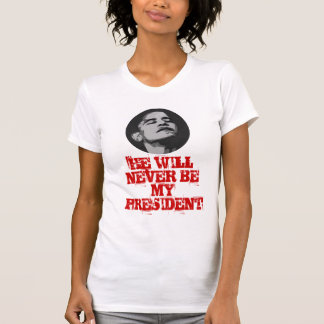 never, HE WILL NEVER BE MY PRESIDENT T-Shirt