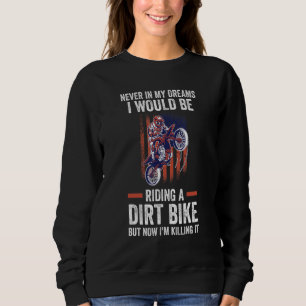 never in my dreams I riding a dirt bike dirt bikin Sweatshirt