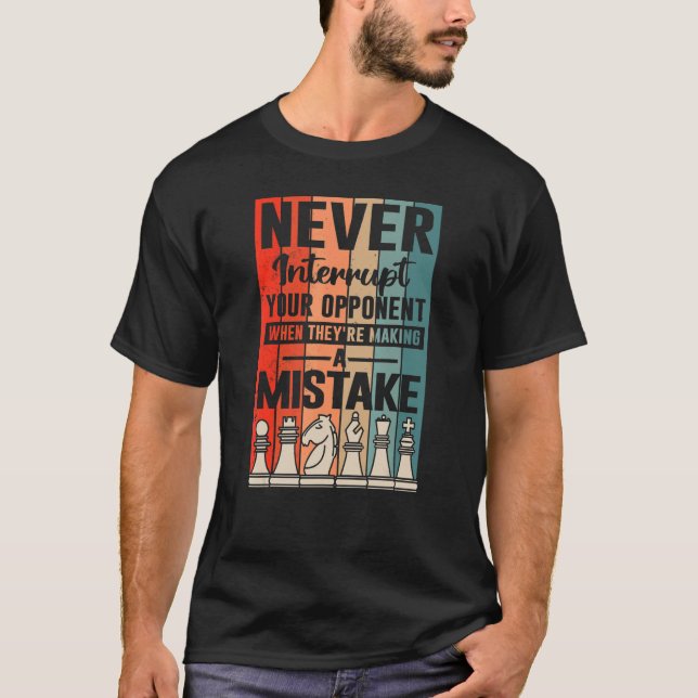 Never interrupt your opponent  For Chess Players T-Shirt (Front)