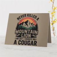 Never Killed A Mountain Lion But I've Choked A Cou