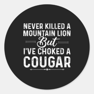 Never Killed A Mountain Lion But I've Choked A Cou Classic Round Sticker