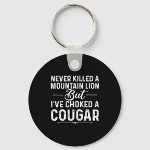 Never Killed A Mountain Lion But I've Choked A Cou Key Ring