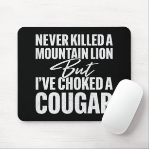 Never Killed A Mountain Lion But I've Choked A Cou Mouse Pad