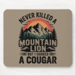 Never Killed A Mountain Lion But I've Choked A Cou Mouse Pad<br><div class="desc">Never Killed A Mountain Lion But I've Choked A Cougar quotes</div>