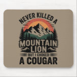Never Killed A Mountain Lion But I've Choked A Cou Mouse Pad<br><div class="desc">Never Killed A Mountain Lion But I've Choked A Cougar quotes</div>