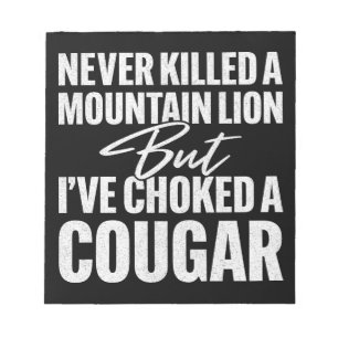 Never Killed A Mountain Lion But I've Choked A Cou Notepad