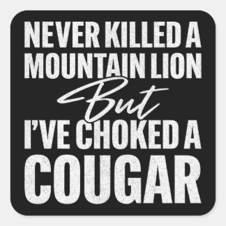 Never Killed A Mountain Lion But I've Choked A Cou Square Sticker