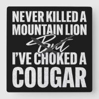 Never Killed A Mountain Lion But I've Choked A Cou