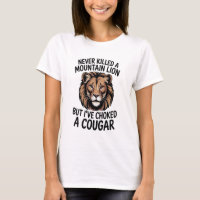 Never Killed A Mountain Lion But I've Choked A Cou