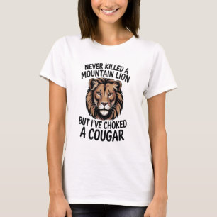 Never Killed A Mountain Lion But I've Choked A Cou T-Shirt