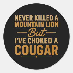 Never Killed A Mountain Lion But Ive Choked A Coug Classic Round Sticker
