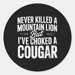 Never Killed A Mountain Lion But Ive Choked A Coug Classic Round Sticker