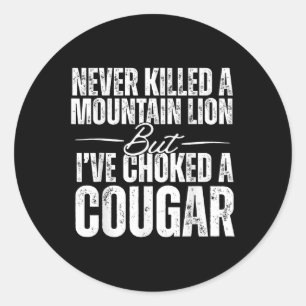 Never Killed A Mountain Lion But Ive Choked A Coug Classic Round Sticker