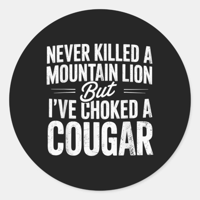 Never Killed A Mountain Lion But Ive Choked A Coug Classic Round Sticker (Front)