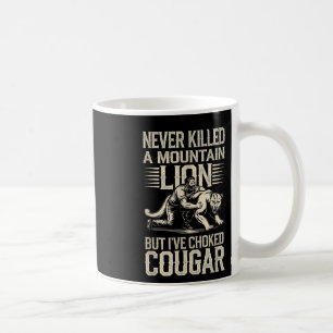 Never Killed A Mountain Lion But Ive Choked A Coug Coffee Mug