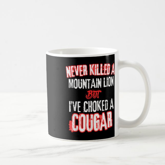 Never Killed A Mountain Lion But Ive Choked A Coug Coffee Mug (Right)