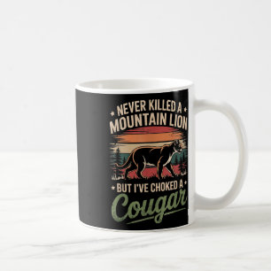 Never Killed A Mountain Lion But Ive Choked A Coug Coffee Mug