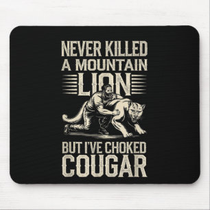 Never Killed A Mountain Lion But Ive Choked A Coug Mouse Pad