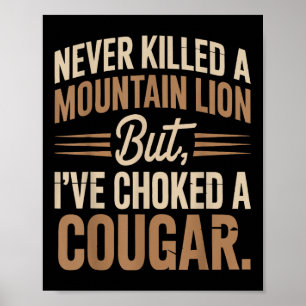 Never Killed A Mountain Lion But Ive Choked A Coug Poster