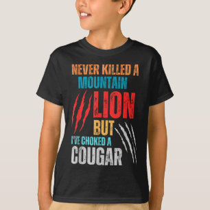 Never Killed A Mountain Lion But Ive Choked A Coug T-Shirt