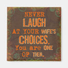 Never Laugh At Wife's Choices Magnet