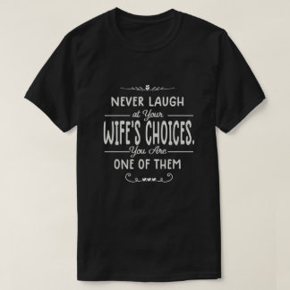Never Laugh At Wife's Choices T-Shirt