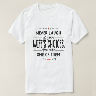 Never Laugh At Wife's Choices T-Shirt