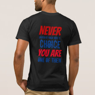 Never Laugh at your wife's choice T-Shirt