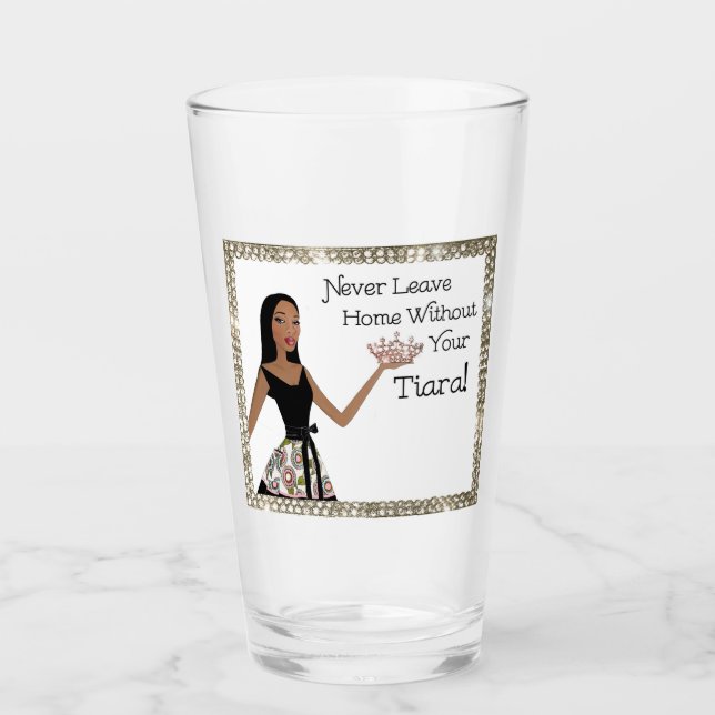 “Never Leave Home Without Your Tiara!" Glass (Front)