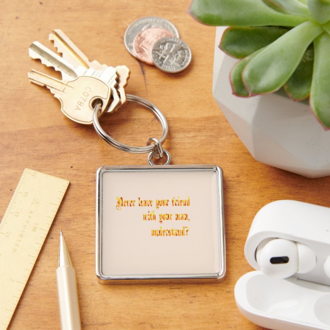 Never Leave Your Friend With Your Man Key Ring (Desk)