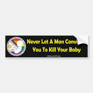 Never Let A Man Convince You To Kill Your Baby Bumper Sticker