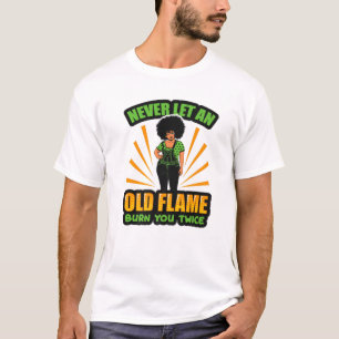 Never Let An Old Flame Burn You Twice Black Girl P T-Shirt