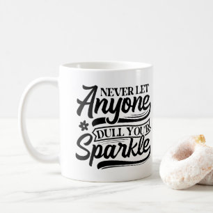 Never Let Anyone Dull Your Sparkle   Inspirational Coffee Mug