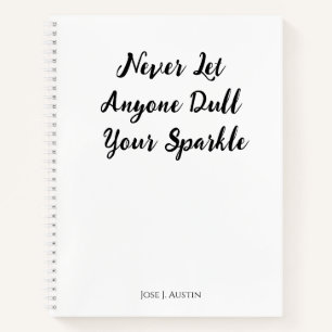 Never Let Anyone Dull Your Sparkle Notebook