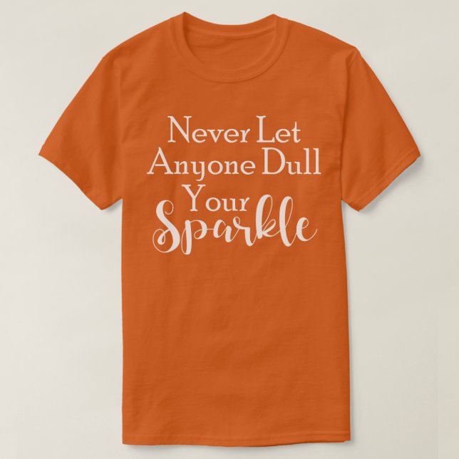 Never Let Anyone Dull Your Sparkle T-Shirt (Design Front)