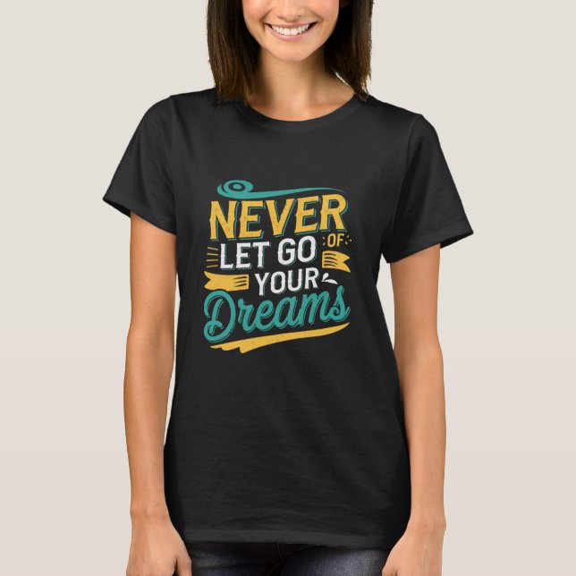 Never Let Go of Your Dreams T-Shirt (Front)