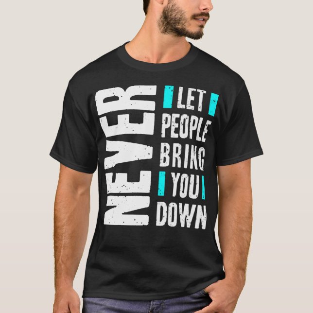 Never let people bring you down T-Shirt (Front)