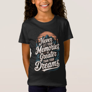 Never let your memories be greater than your dream T-Shirt