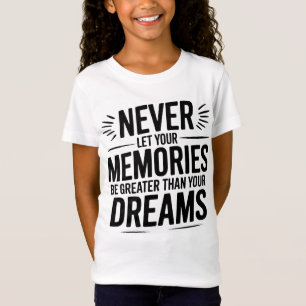 Never let your memories be greater than your dream T-Shirt
