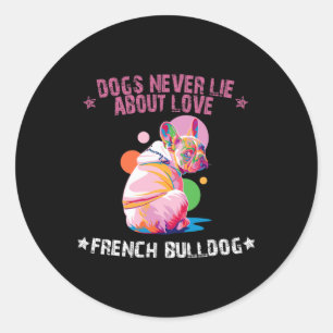 Never Lie About Love French Bulldog Fun - Men And  Classic Round Sticker