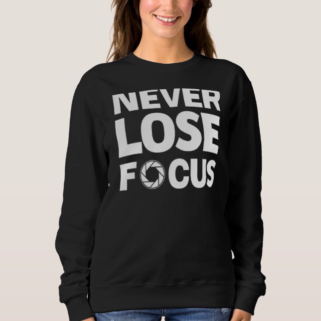 Never Lose Focus Camera Sweatshirt (Front)