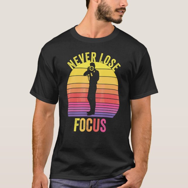 Never Lose Focus Photography Camera Photography T-Shirt (Front)
