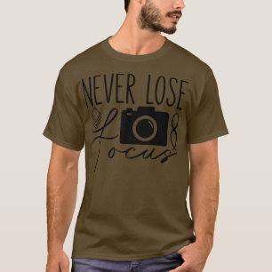 Never Lose Focus Photography Photographer Camera P T-Shirt