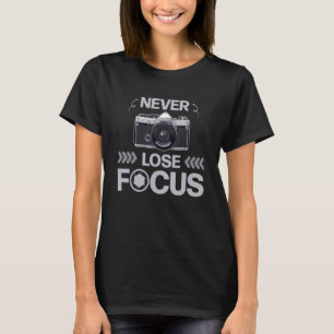 Never Lose Focus Photography  Photographer Camera  T-Shirt