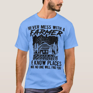 Never Mess With A Farmer We Know Places Where No O T-Shirt
