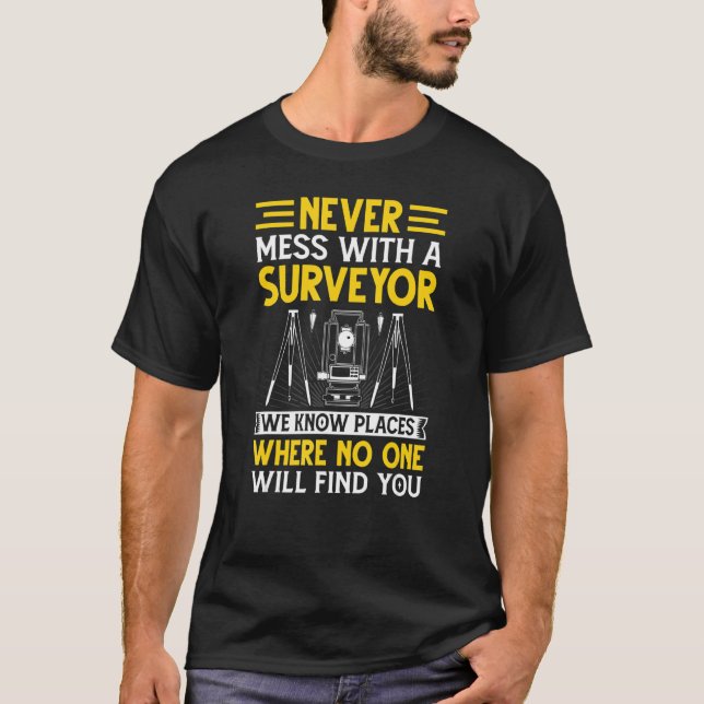 Never Mess with a Surveyor  Cartographer Land Surv T-Shirt (Front)